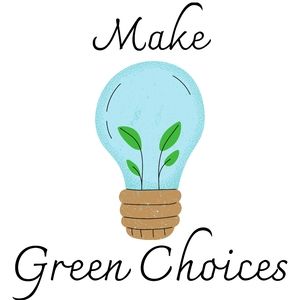 Make Green Choices - Today & Tomorrow
